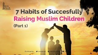 7 Habits of Successfully Raising Muslim Children [upl. by Tyrus]