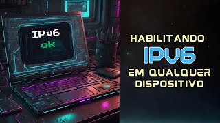 Habilitar IPv6 em qualquer dispositivo [upl. by Audy714]