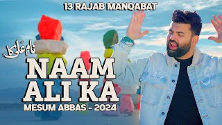 NAAM ALI KA  Mesum Abbas 13 Rajab Manqabat 2024  New Manqabat Mola Ali Qasida 2024 [upl. by Kendell]