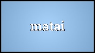 Matai Meaning [upl. by Notniuq65]