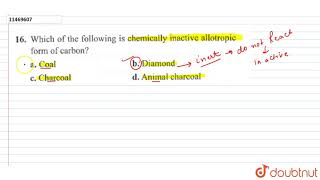 Which of the following is chemically inative allotropic form fo carbnon [upl. by Sherry]