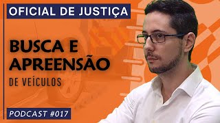 PODCAST 017 BUSCA E APREENSÃO DE VEÍCULOS EFETUADA PELO OFICIAL DE JUSTIÇA [upl. by Delores557]