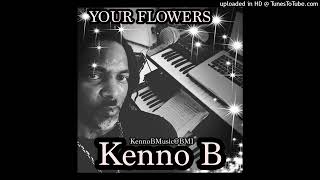 Kenno B  YOUR FLOWERS [upl. by Gnov388]