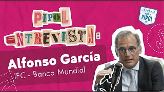 Pipol Entrevista con Alfonso García Mora IFC  Banco Mundial  Economía para la Pipol [upl. by Graner]