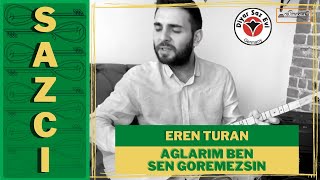 Eren Turan  Aglarim ben sen goremezsin  SAZCI® [upl. by Hux276]