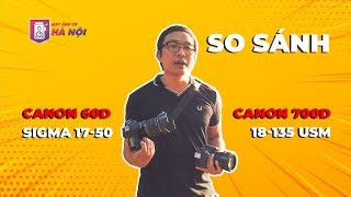 Canon 60d VS Canon 700d ✅Canon 18135 VS Sigma 1750  Máy ảnh cũ Hà Nội [upl. by Brentt]