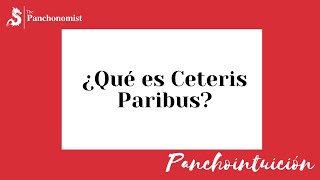 ¿Qué es Ceteris Paribus  Panchointuición  The Panchonomist [upl. by Nonarb]