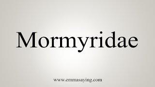 How To Say Mormyridae [upl. by Emilia]