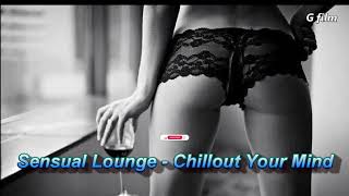 Sensual Lounge  Chillout Your Mind [upl. by Attelrahs]