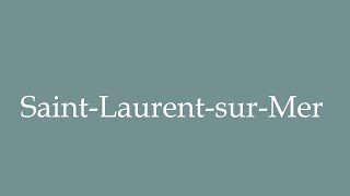 How to Pronounce SaintLaurentsurMer Correctly in French [upl. by Anair]