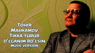 Tohir Mahkamov  Tikka turub olganim bolsin  Тохир Махкамов  Тикка туруб улганим булсин [upl. by Yarvis]