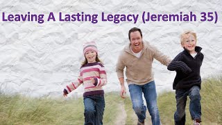 Leaving A Lasting Legacy Jeremiah 35 [upl. by Aiouqes]