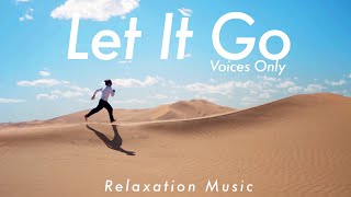 LET IT GO by Rhamzan Days Stress Relief Music  Voices Only [upl. by Lokkin]