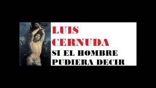 LUIS CERNUDA SI EL HOMBRE PUDIERA DECIR [upl. by Eelrehpotsirhc]