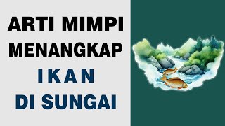 Arti Mimpi Menangkap Ikan di Sungai [upl. by Scoter]