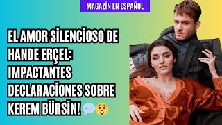 El amor silencioso de Hande Erçel Impactantes declaraciones sobre Kerem Bürsin 💬😲😲😲hanker [upl. by Anura]