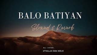 Balo Batiyan  Ali Zafar  Atta Ullah Khan Essa Khelvi Slowed  Reverb [upl. by Maureen159]