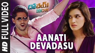 Aanati Devadasu Full Video Song  Dohchay  Naga Chaitanya Kriti Sanon [upl. by Attirb856]