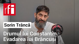 ”Drumul lui Constantin Evadarea lui Brâncuși din România O reconstituire” • RFI România [upl. by Malloy]