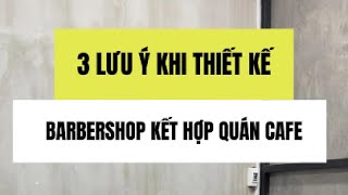 3 lưu ý khi thiết kế barbershop kết hợp quán cafe [upl. by Olson834]