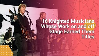 16 Knighted Musicians Whose Work on and off Stage Earned Them Titles [upl. by Akemeuwkuhc]