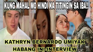 KATHRYN BERNARDO UMIYAK HABANG INIINTERVIEW TUNGKOL S LOYALTY [upl. by Acirret]