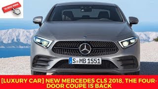 LUXURY CAR New Mercedes CLS 2018 the four door coupe is back [upl. by Nilats]