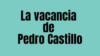 La vacancia de Pedro Castillo [upl. by Llewol]