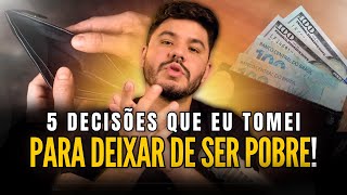 5 decisões que você precisa tomar para deixar de ser POBRE [upl. by Gervase]