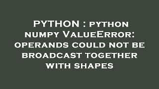 PYTHON  python numpy ValueError operands could not be broadcast together with shapes [upl. by Ahsinrats773]