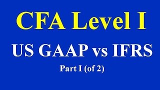 CFA Level I  US GAAP vs IFRS  Part I of 2 [upl. by Witte]