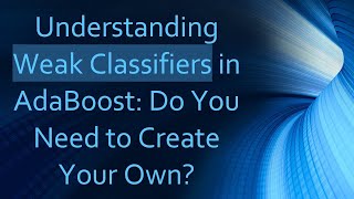 Understanding Weak Classifiers in AdaBoost Do You Need to Create Your Own [upl. by Enial643]