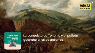 Acontece que no es poco  La conquista de Tenerife y el palizón guanche a los castellanos [upl. by Ermeena]