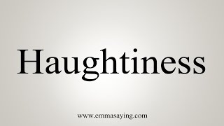 How To Say Haughtiness [upl. by Flem]