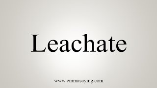 How To Say Leachate [upl. by Atnima]