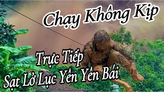 KINH HOÀNG TRỰC TIẾP TOÀN CẢNH SẠT LỞ HUYỆN LỤC YÊN YÊN BÁI [upl. by Dualc]