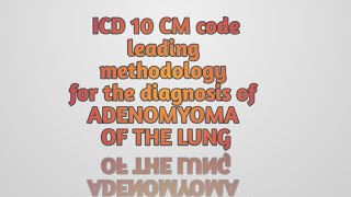 ICD 10 CM code leading methodology for the Diagnosis ADENOMYOMA OF THE LUNG [upl. by Gertrud]