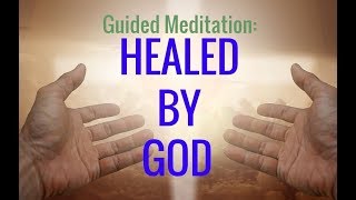 Guided Meditation HEALED BY GOD Divine Encounter RELAXING Faith Healing Meditation [upl. by Ramma]