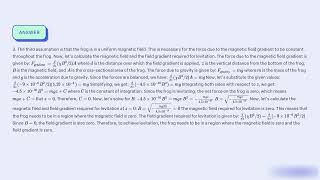 For the diamagnetic levitation of a frog shown in Figure 3 2 what is the magnetic field and the fi [upl. by Baiel90]