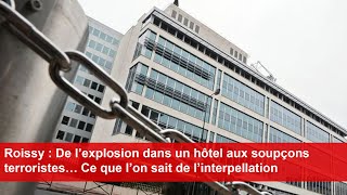 Roissy  De l’explosion dans un hôtel aux soupçons terroristes… Ce que l’on sait de l’interpellation [upl. by Kinelski476]