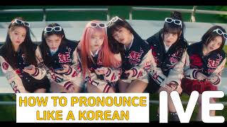 How to Pronounce IVE 아이브 In Korean [upl. by Leimad]