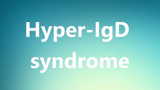 HyperIgD syndrome  Medical Meaning and Pronunciation [upl. by Mayram100]