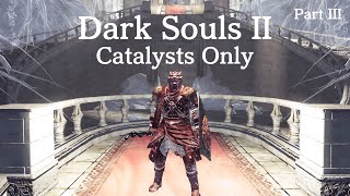 Dark Souls II Catalysts Only  Part 3 [upl. by Chappell]