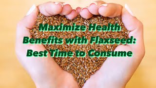 Maximize Health Benefits with Flaxseed Best Time to Consume [upl. by Knowlton]