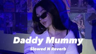 Daddy Mummy Slowed n Reverb [upl. by Sara]