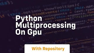 python multiprocessing on gpu [upl. by Chellman]