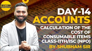 Calculation of the Cost of Consumable Items  NPO  Class 11 ISC  Shubham Jagdish [upl. by Cyb694]