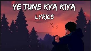 Ye Tune Kya Kiya  song lyrics [upl. by Pack]