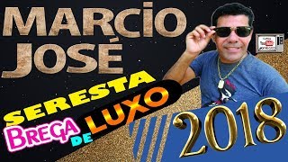 Marcio José CD 2018  Seresta Brega de Luxo [upl. by Tereb]