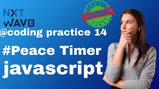 peace timer  coding practice 14  javascript coding  nxtwave ccbp 40  full details code [upl. by Ynagoham183]